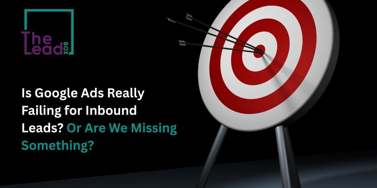 Is Google Ads Really Failing for Inbound Leads? Or Are We Missing Something? Is Google Ads Really Failing for Inbound Leads? Or Are We Missing Something?